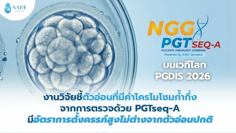 งานวิจัย SAFE Fertility Clinic บนเวทีโลก PGDIS 2026: โชว์ศักยภาพ PGTseq-A ชี้ให้เห็นว่าตัวอ่อนโครโมโซมก้ำกึ่ง สามารถมีอัตราการตั้งครรภ์สูงไม่ต่างจากตัวอ่อนปกติ ผ่านงานวิจัยบนเวทีโลก PGDIS 2026