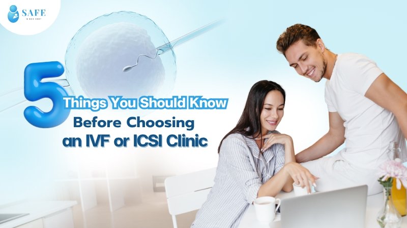 5 Things You Should Know Before Choosing an ICSI/IVF Clinic